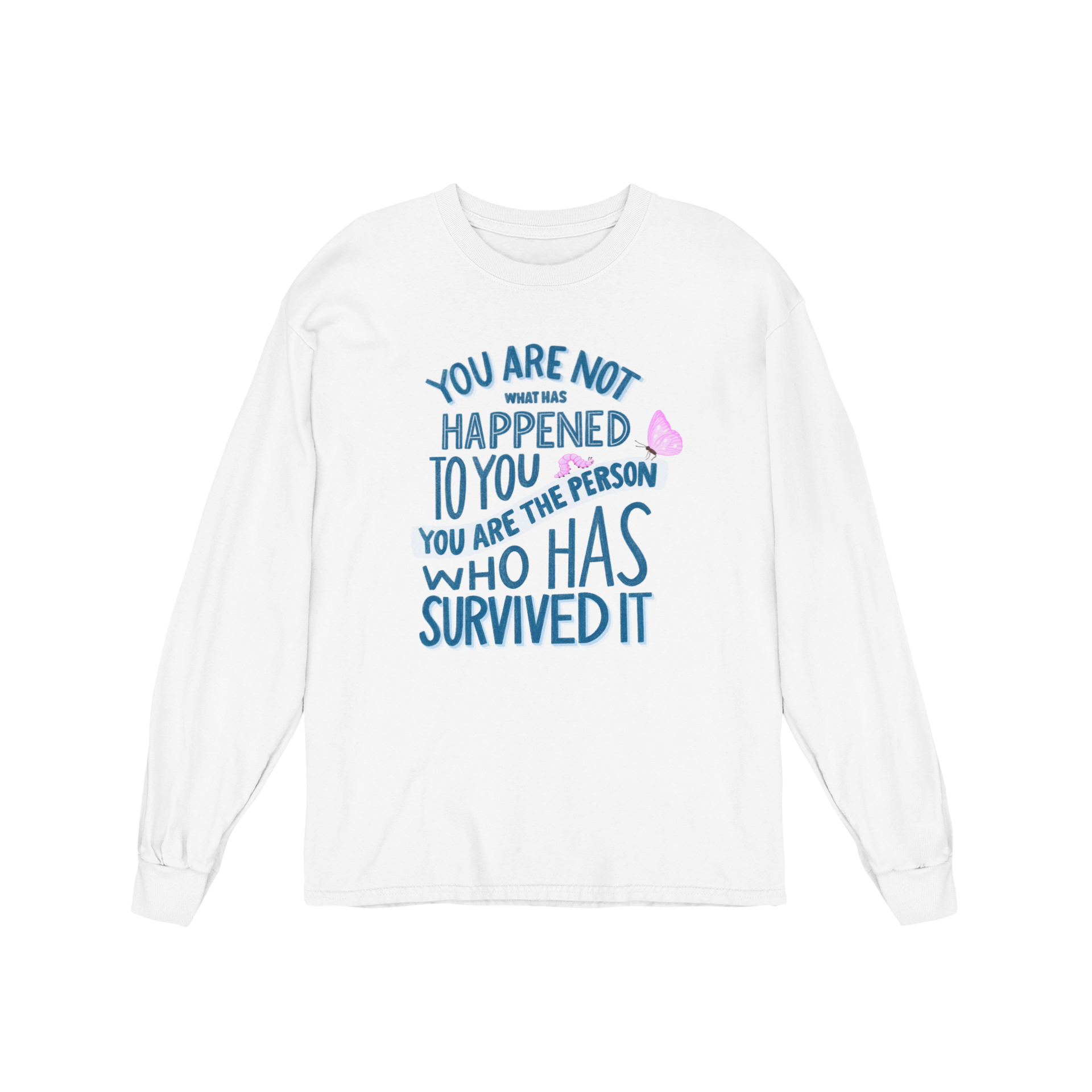 You Are Not What Has Happened To You, You Are The Person Who Has Survived It - Long Sleeve Tee