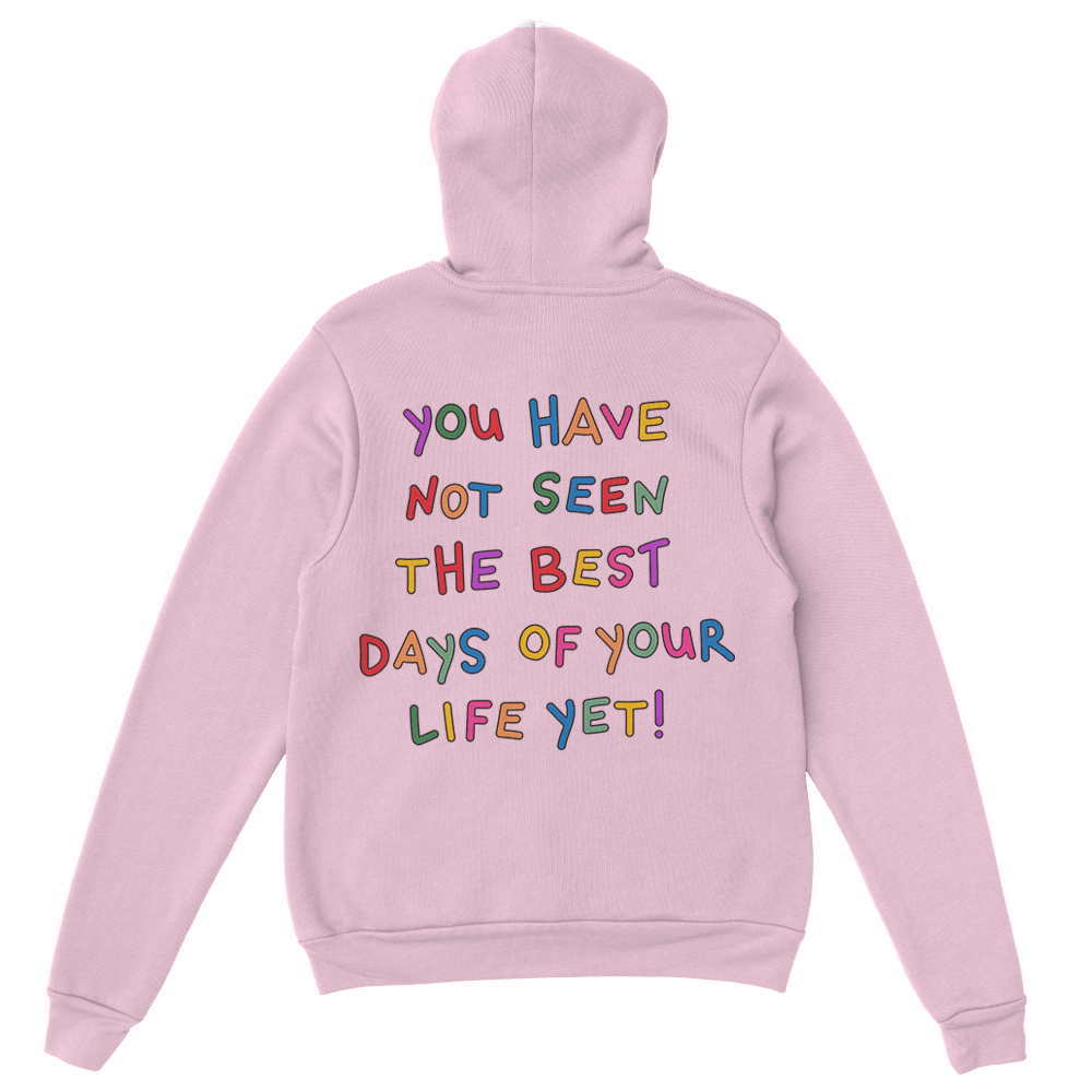 Stay; You Have Not Seen The Best Days Of Your Life Yet! - Hoodie
