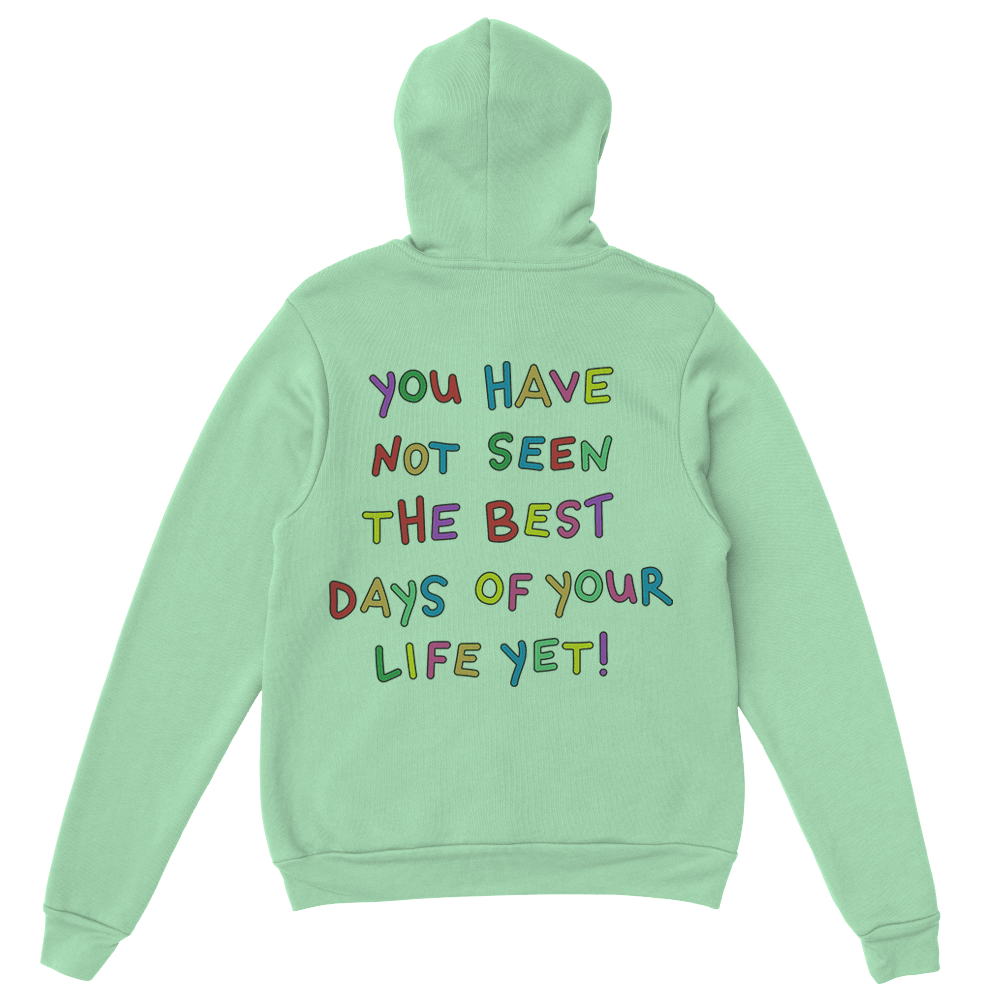 Stay; You Have Not Seen The Best Days Of Your Life Yet! - Hoodie