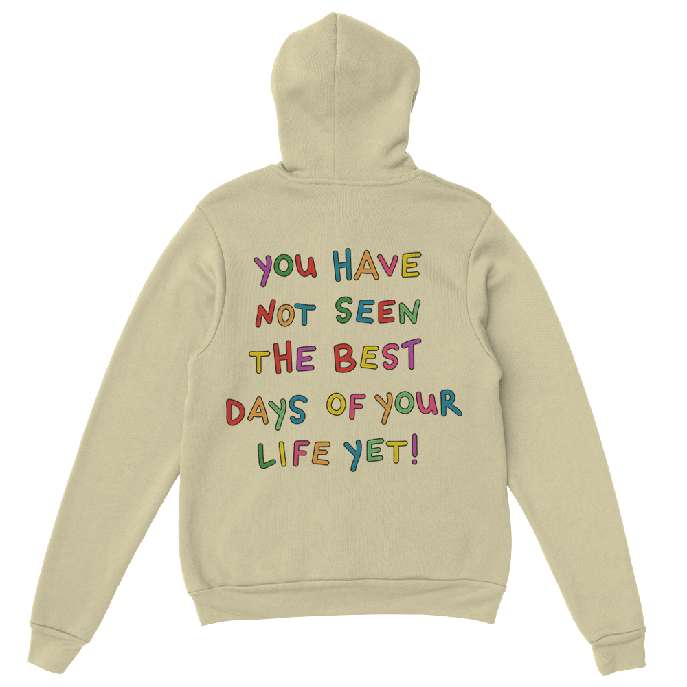 Stay; You Have Not Seen The Best Days Of Your Life Yet! - Hoodie