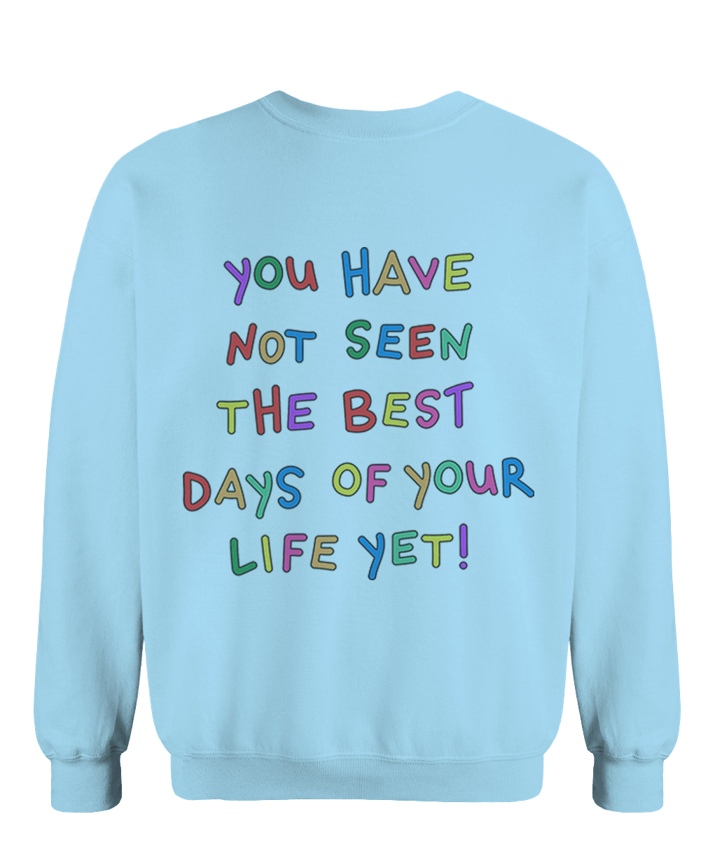 Stay; You Have Not Seen The Best Days Of Your Life Yet! - Sweatshirt