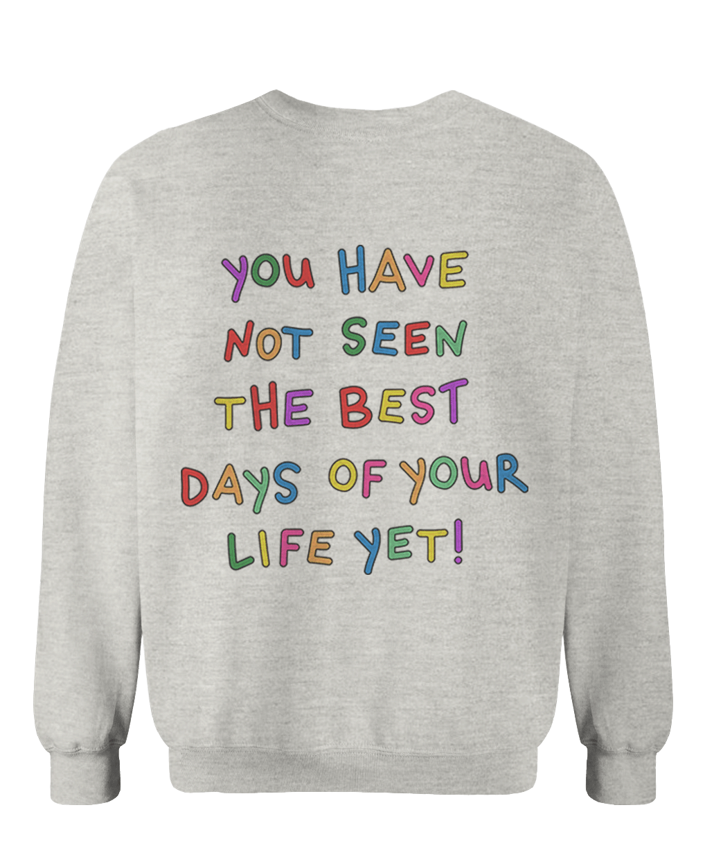 Stay; You Have Not Seen The Best Days Of Your Life Yet! - Sweatshirt