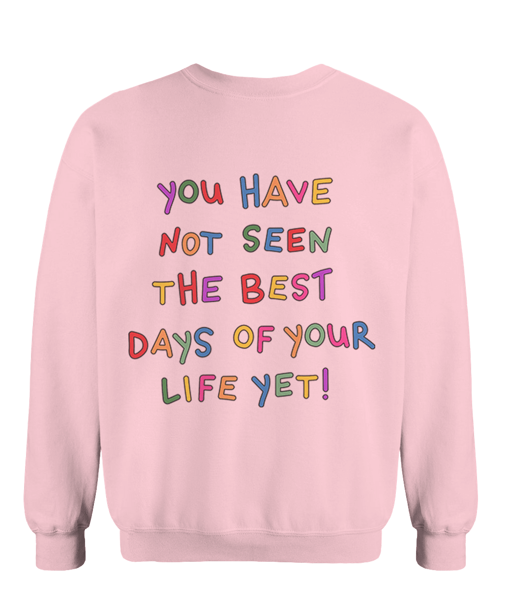 Stay; You Have Not Seen The Best Days Of Your Life Yet! - Sweatshirt