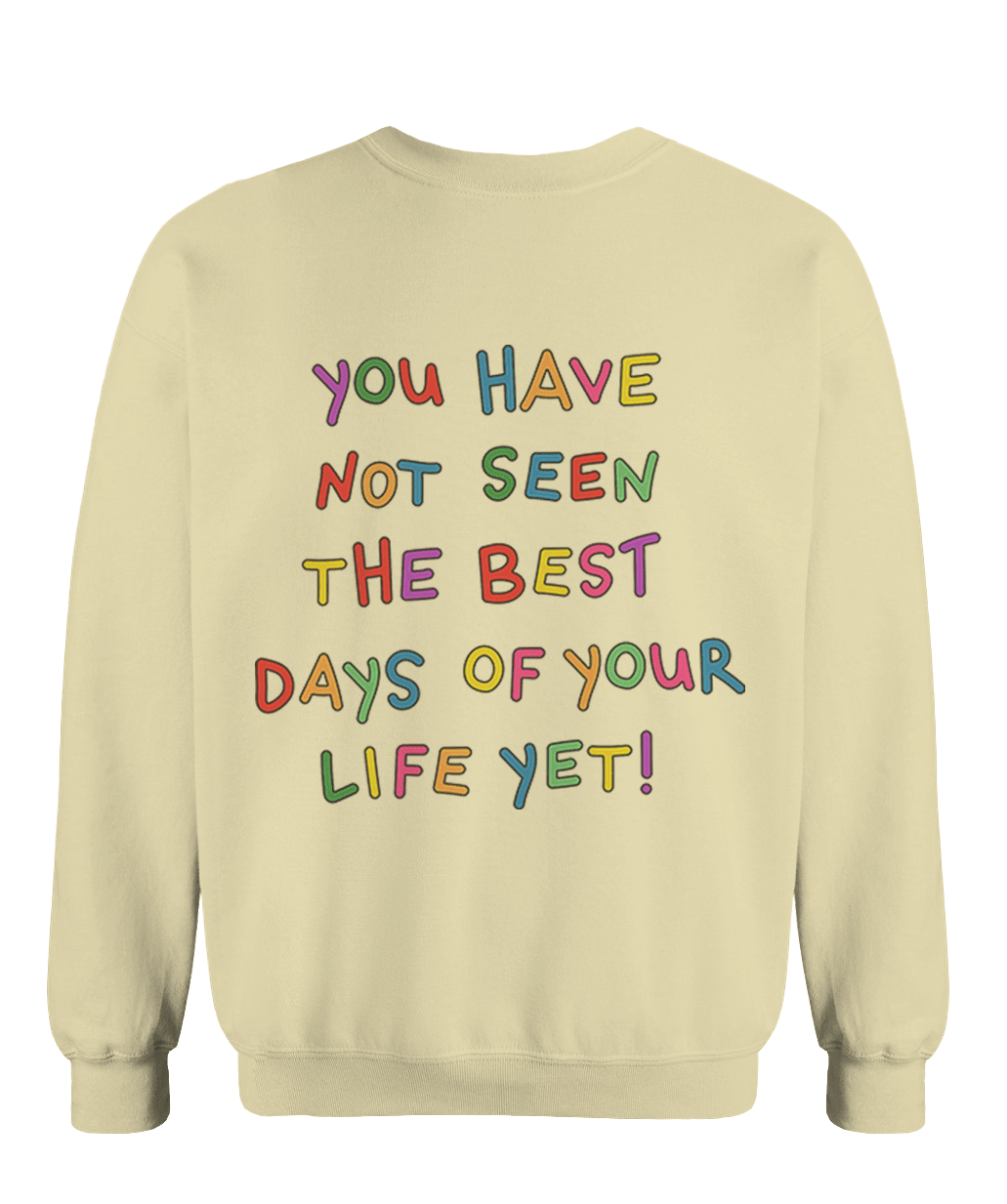 Stay; You Have Not Seen The Best Days Of Your Life Yet! - Sweatshirt