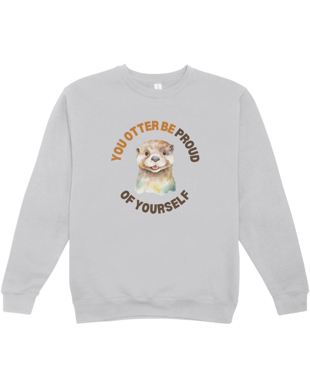 You Otter Be Proud Of Yourself - Sweatshirt