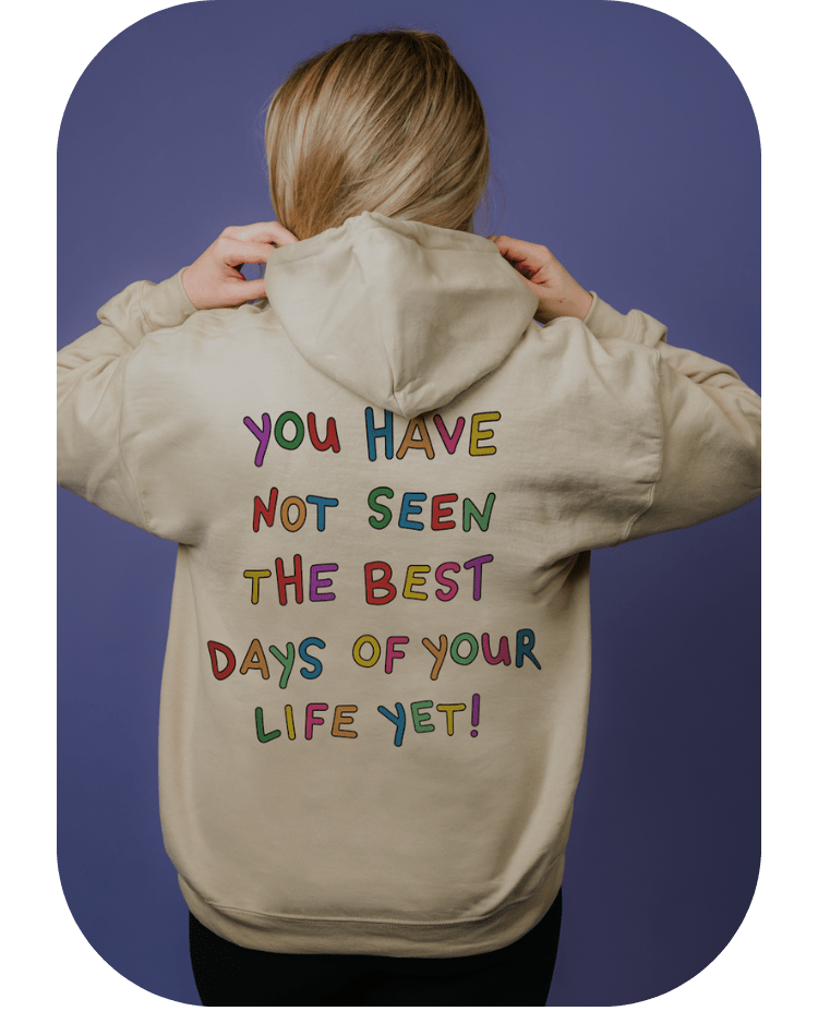 Stay; You Have Not Seen The Best Days Of Your Life Yet! - Hoodie