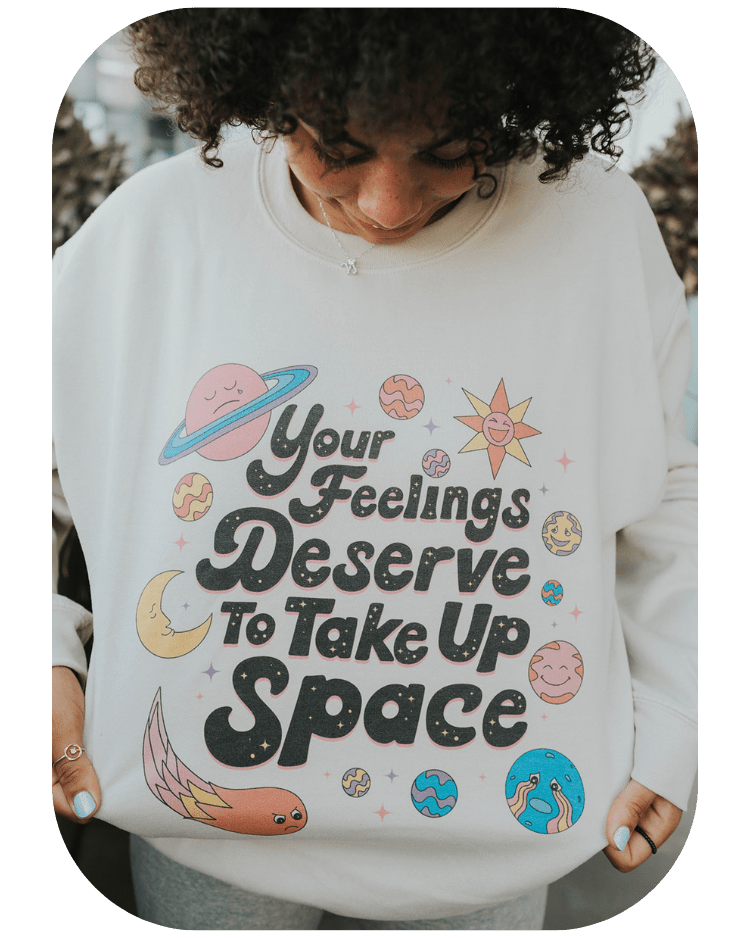 Self Care Is for Everyone Your Feelings Deserve to Take Up Space Sweatshirt S White