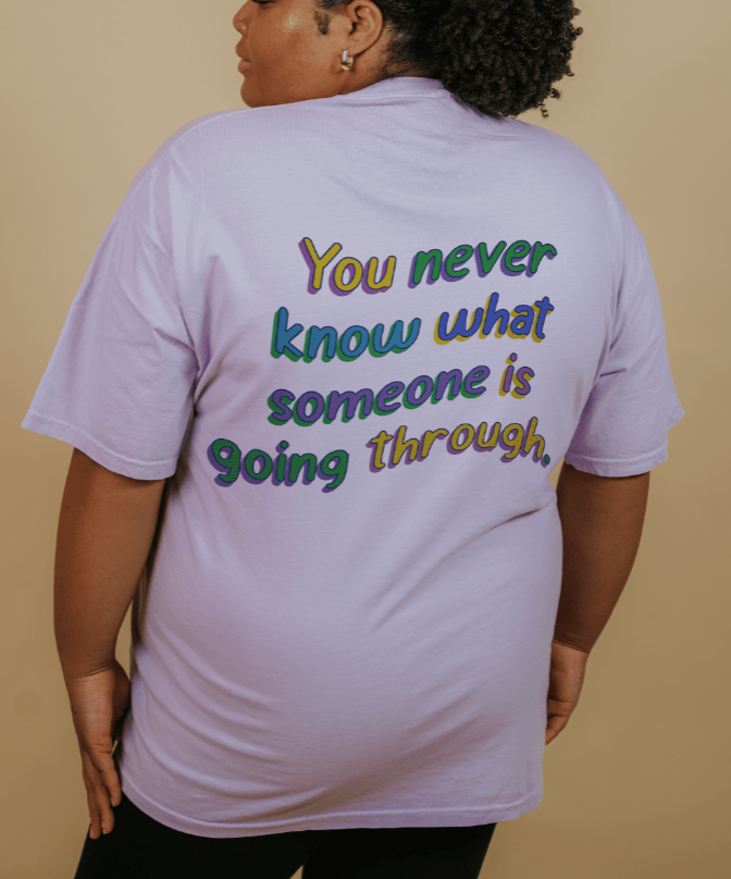 Be Kind; You Never Know What Someone Is Going Through - T-Shirt