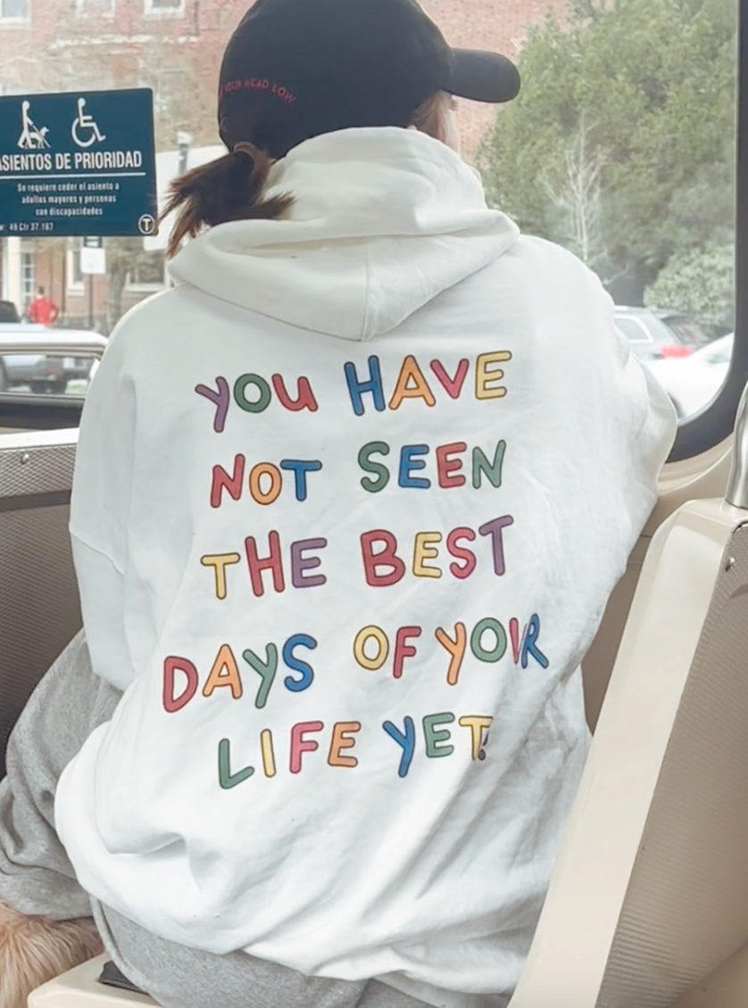 Stay; You Have Not Seen The Best Days Of Your Life Yet! - Hoodie