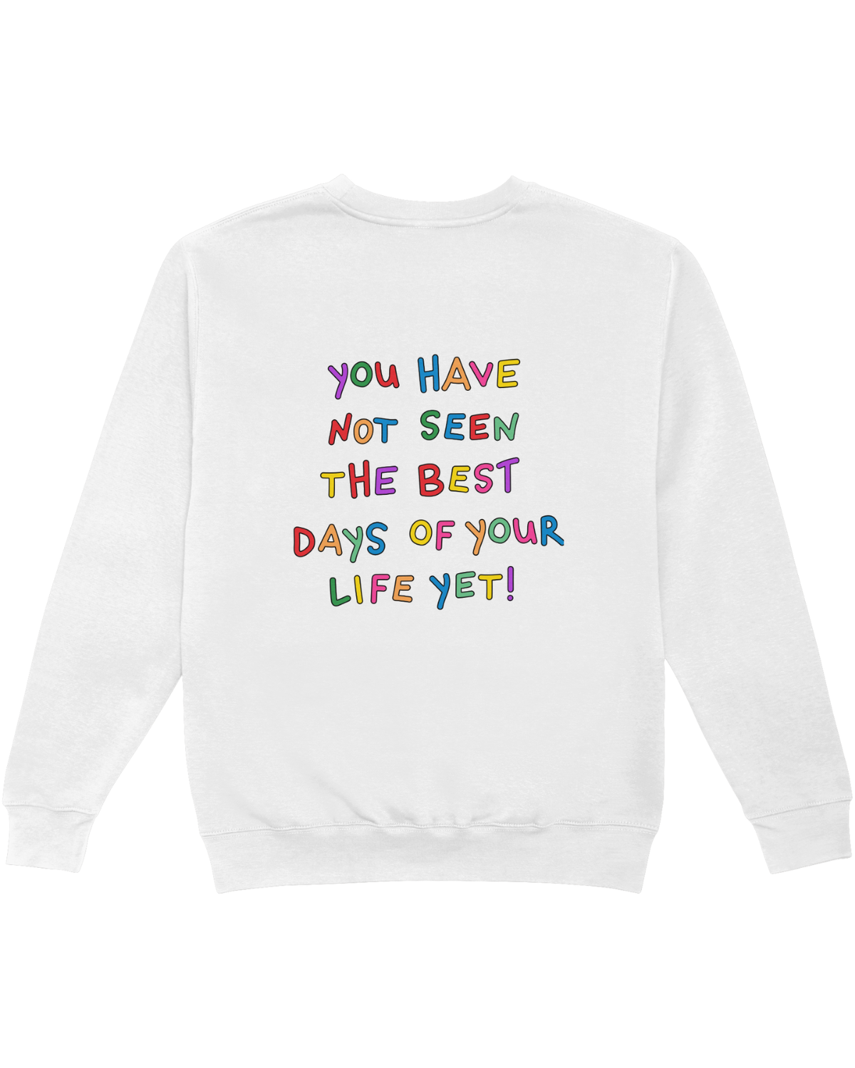Stay; You Have Not Seen The Best Days Of Your Life Yet! - Sweatshirt