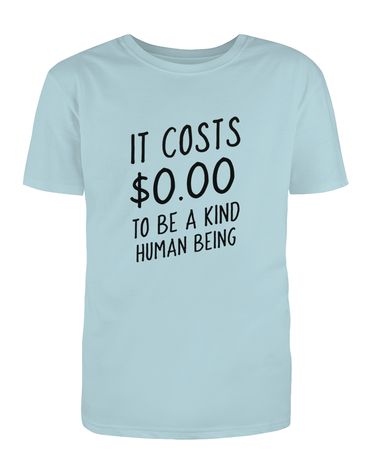 It Costs $0.00 To Be A Kind Human Being - T-Shirt