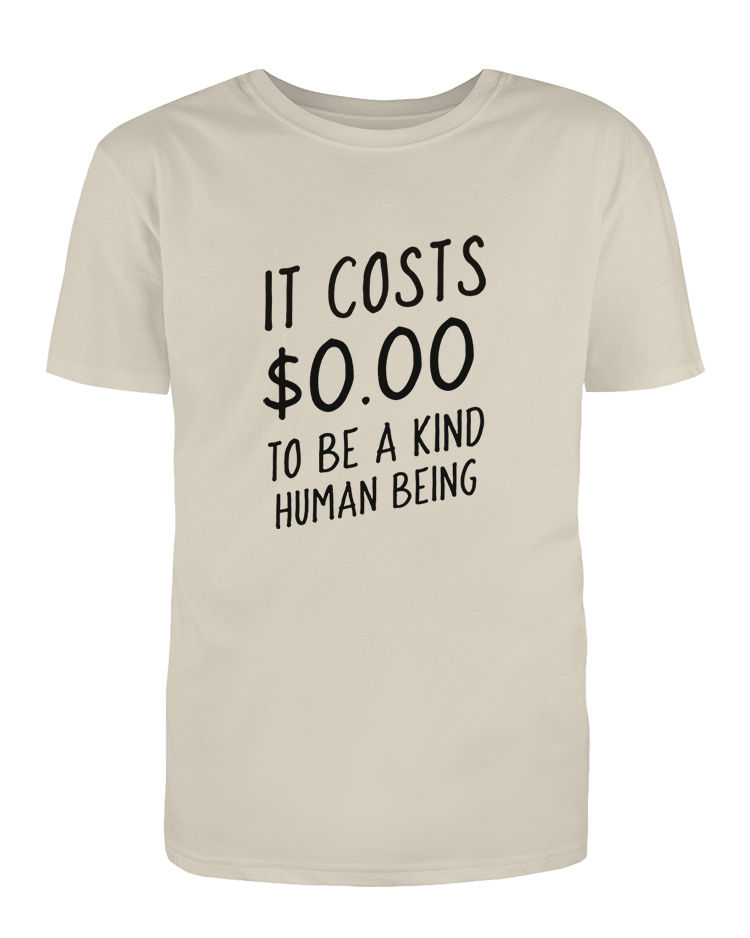 It Costs $0.00 To Be A Kind Human Being - T-Shirt