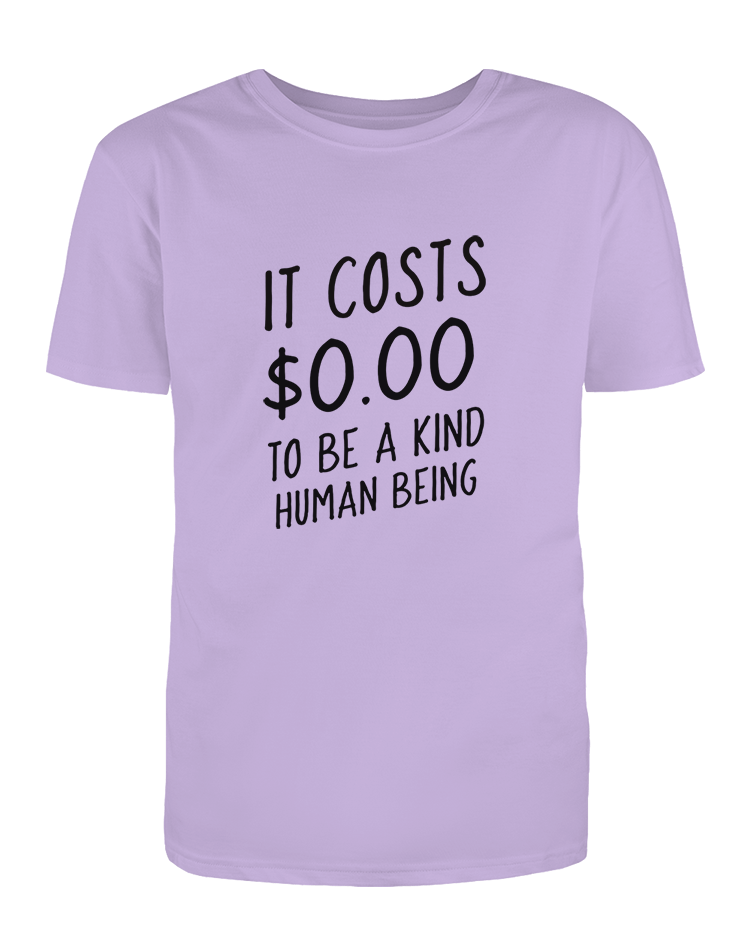 It Costs $0.00 To Be A Kind Human Being - T-Shirt