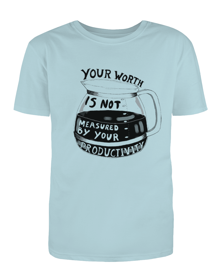 Your Worth Is Not Measured By Your Productivity - T-Shirt