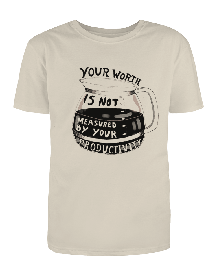 Your Worth Is Not Measured By Your Productivity - T-Shirt