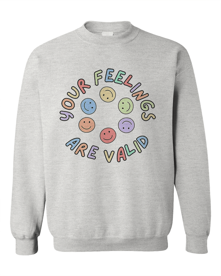 Your Feelings Are Valid - Sweatshirt