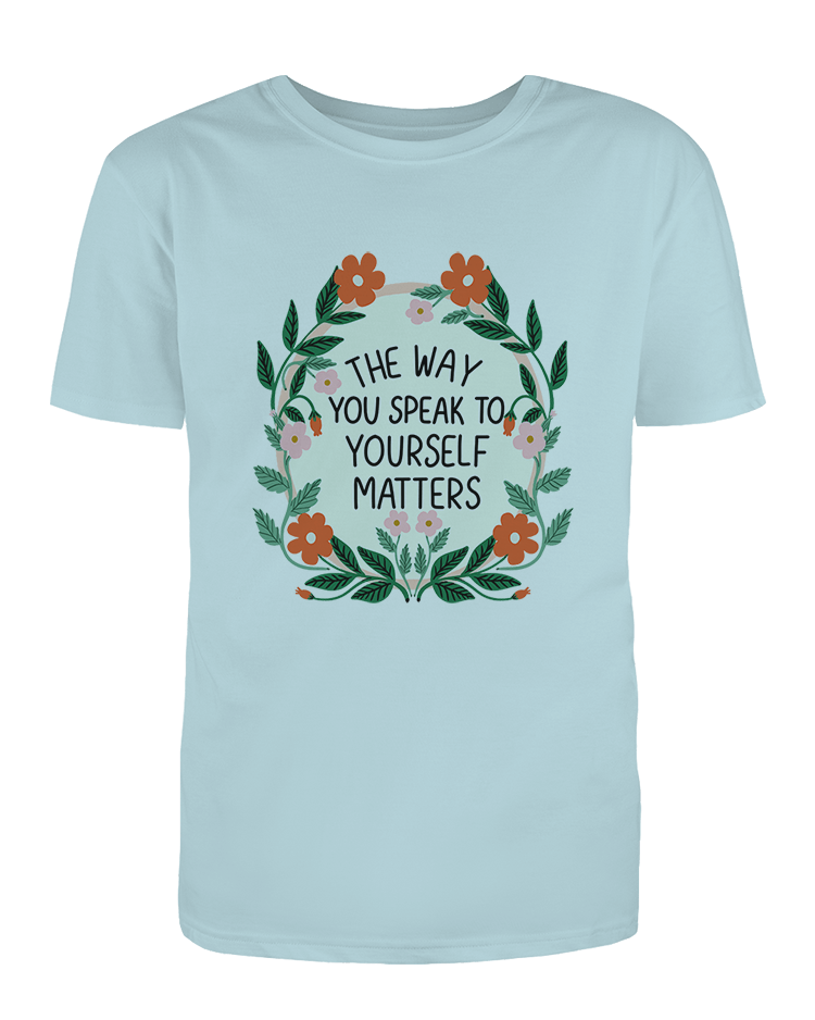 The Way You Speak To Yourself Matters - T-Shirt