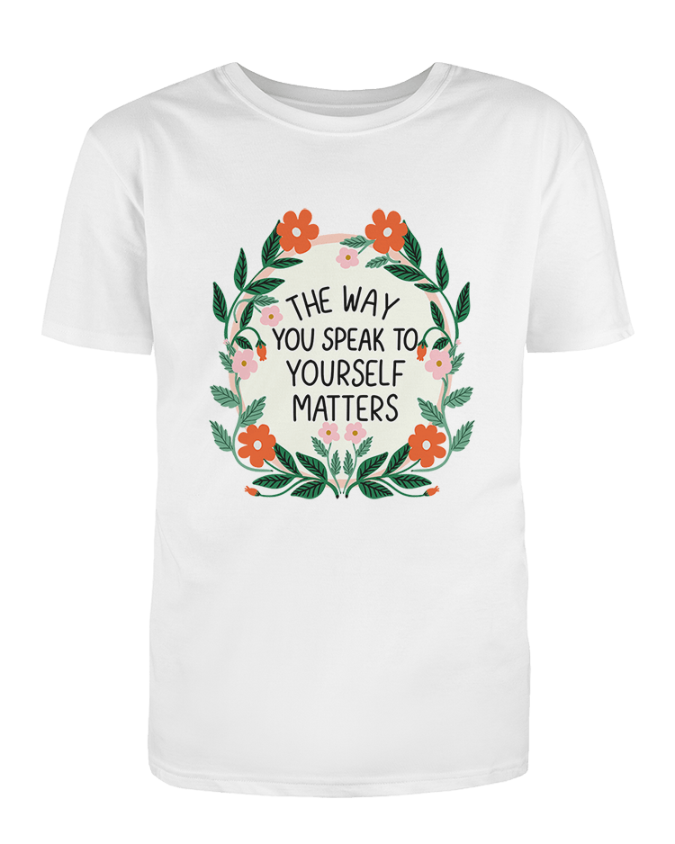 The Way You Speak To Yourself Matters - T-Shirt