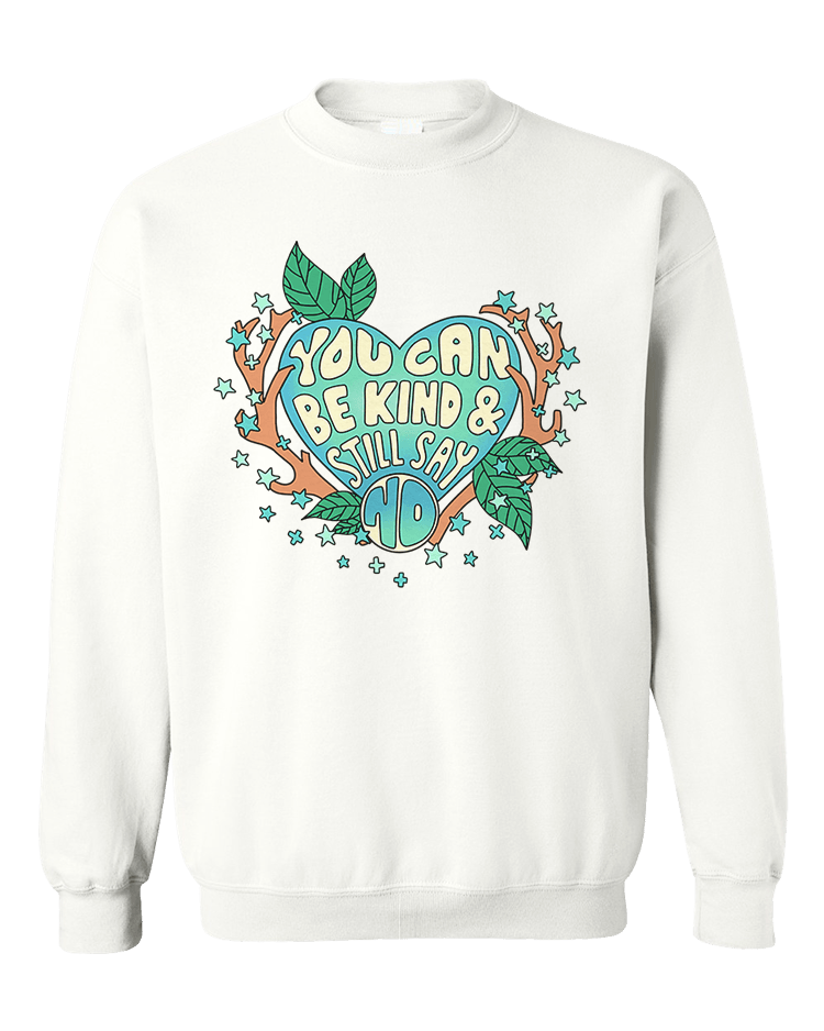 You Can Be Kind And Still Say No - Sweatshirt