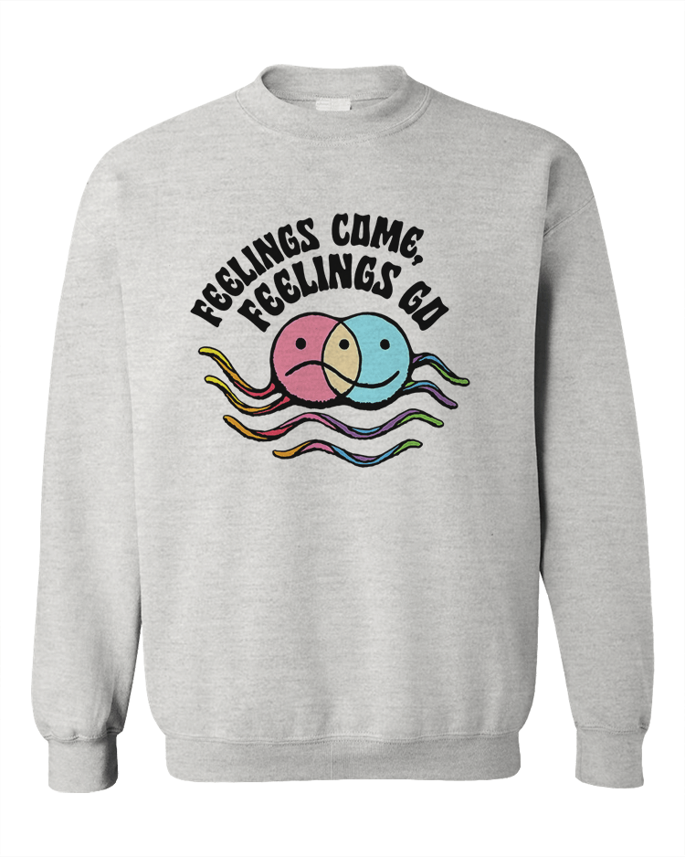Feelings Come, Feelings Go - Sweatshirt