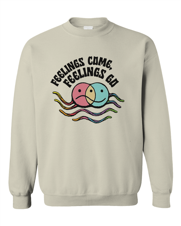 Feelings Come, Feelings Go - Sweatshirt