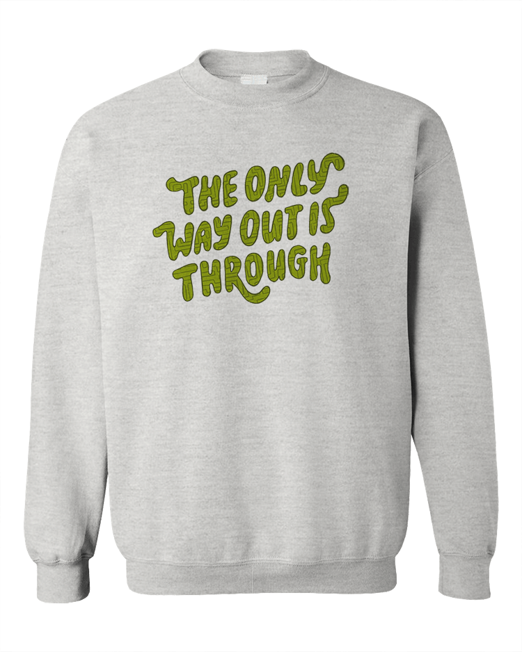 The Only Way Out Is Through - Sweatshirt