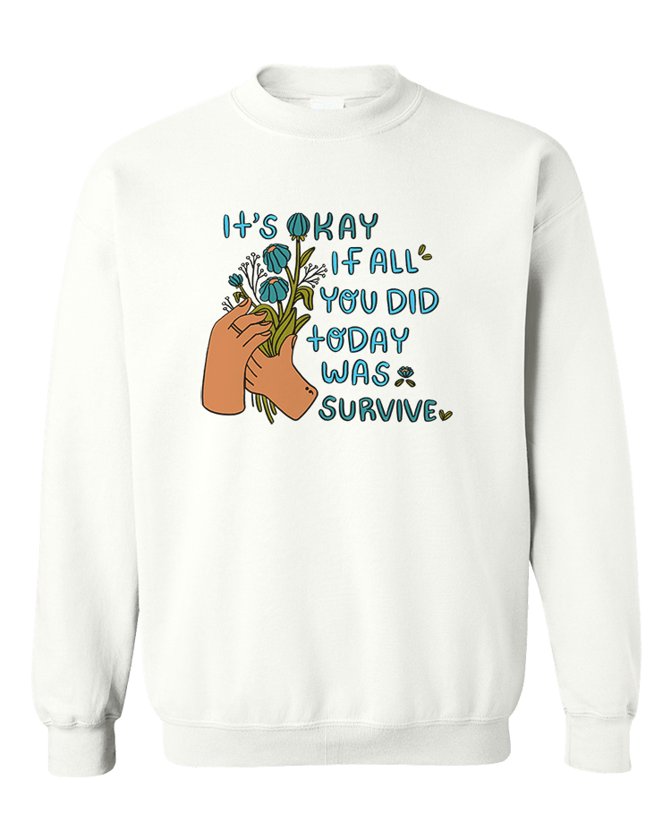 It's Okay If All You Did Today Was Survive - Sweatshirt