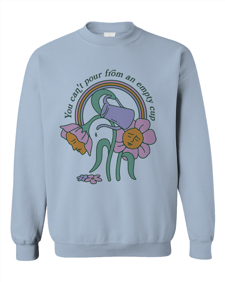 You Can't Pour From An Empty Cup - Sweatshirt