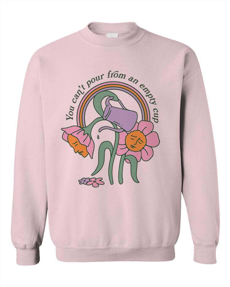 You Can't Pour From An Empty Cup - Sweatshirt