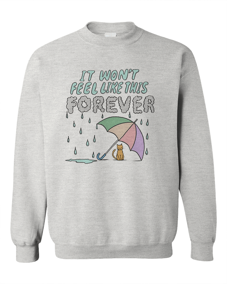It Won't Feel Like This Forever - Sweatshirt