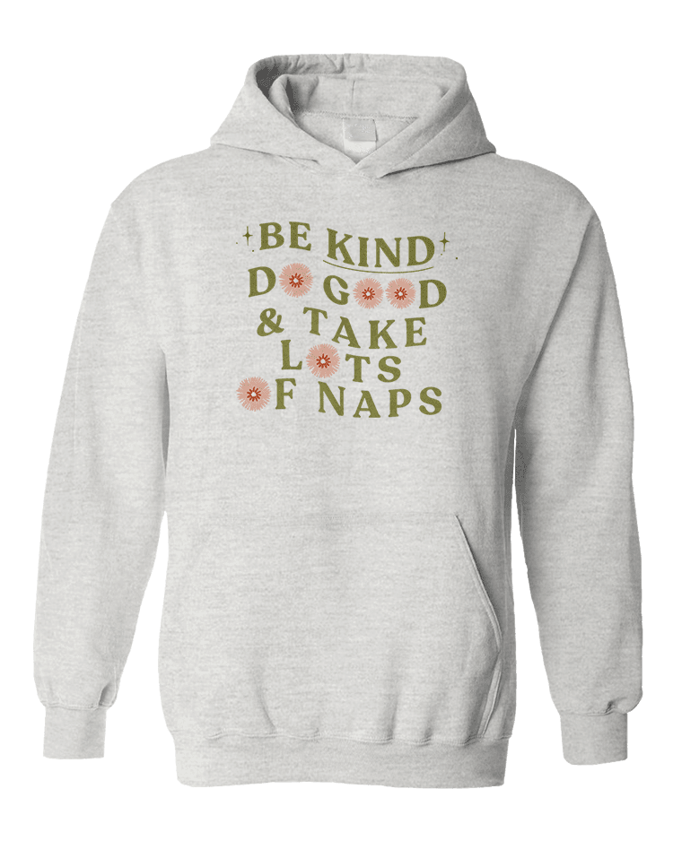 Be Kind, Do Good & Take Lots Of Naps - Hoodie