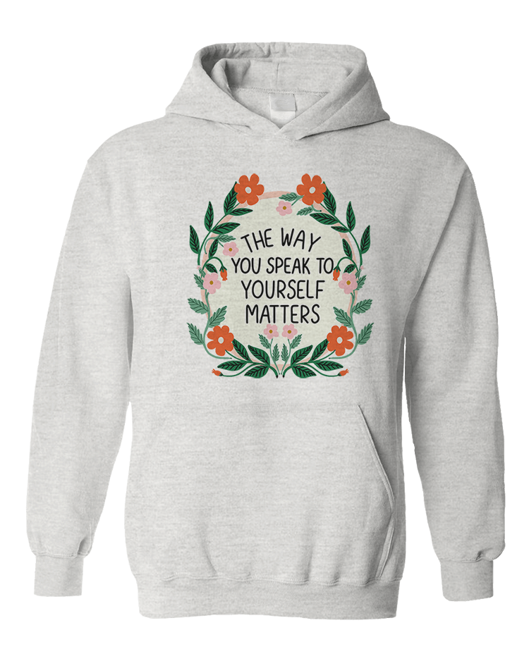 The Way You Speak To Yourself Matters - Hoodie