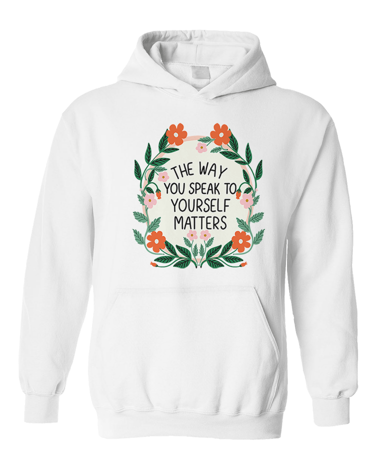 The Way You Speak To Yourself Matters - Hoodie