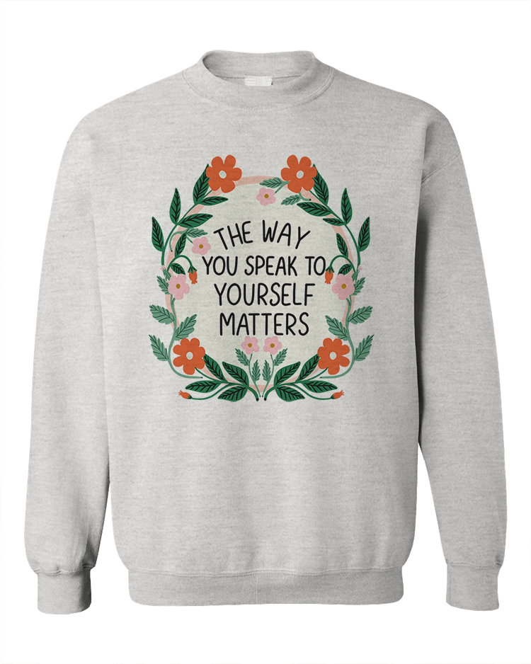 The Way You Speak To Yourself Matters - Sweatshirt