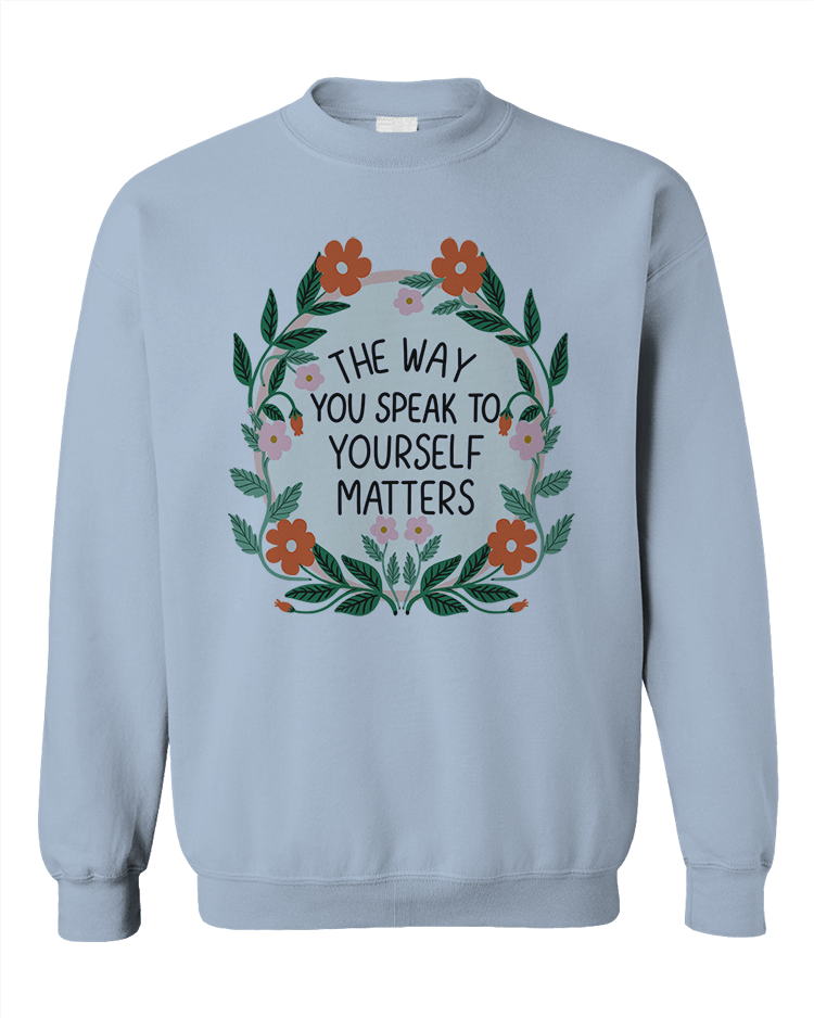 The Way You Speak To Yourself Matters - Sweatshirt