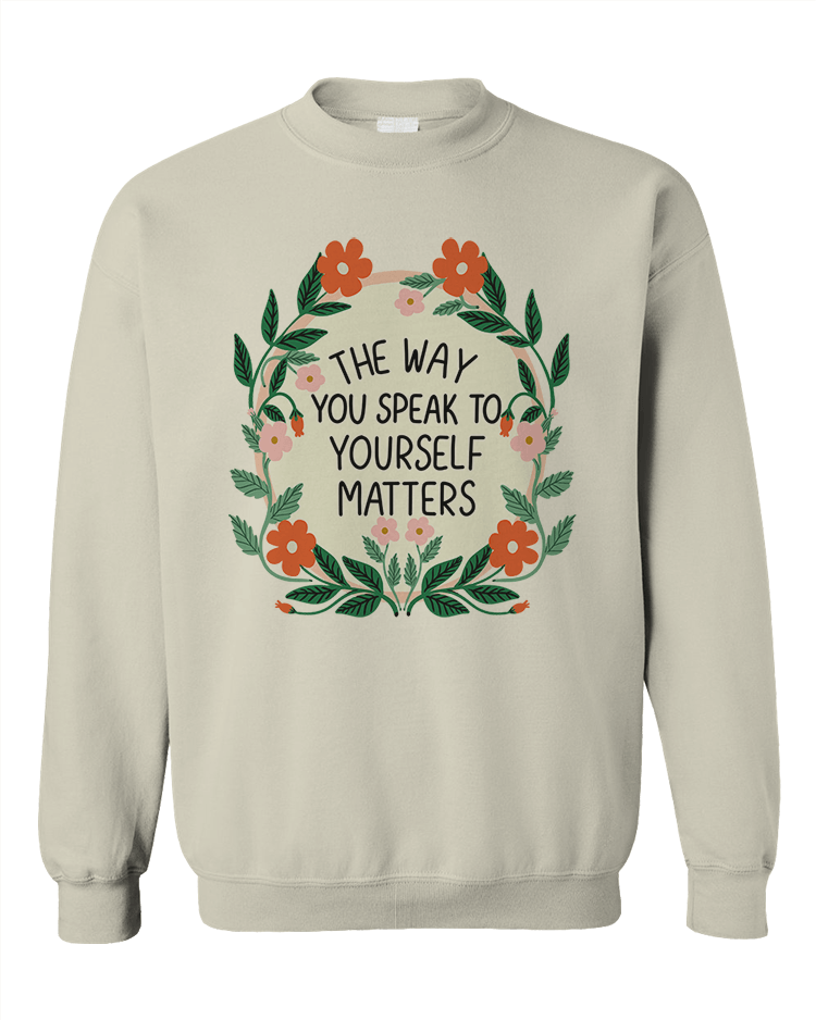 The Way You Speak To Yourself Matters - Sweatshirt