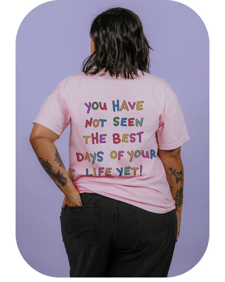 Stay; You Have Not Seen The Best Days Of Your Life Yet! (includes a back-print) - T-Shirt