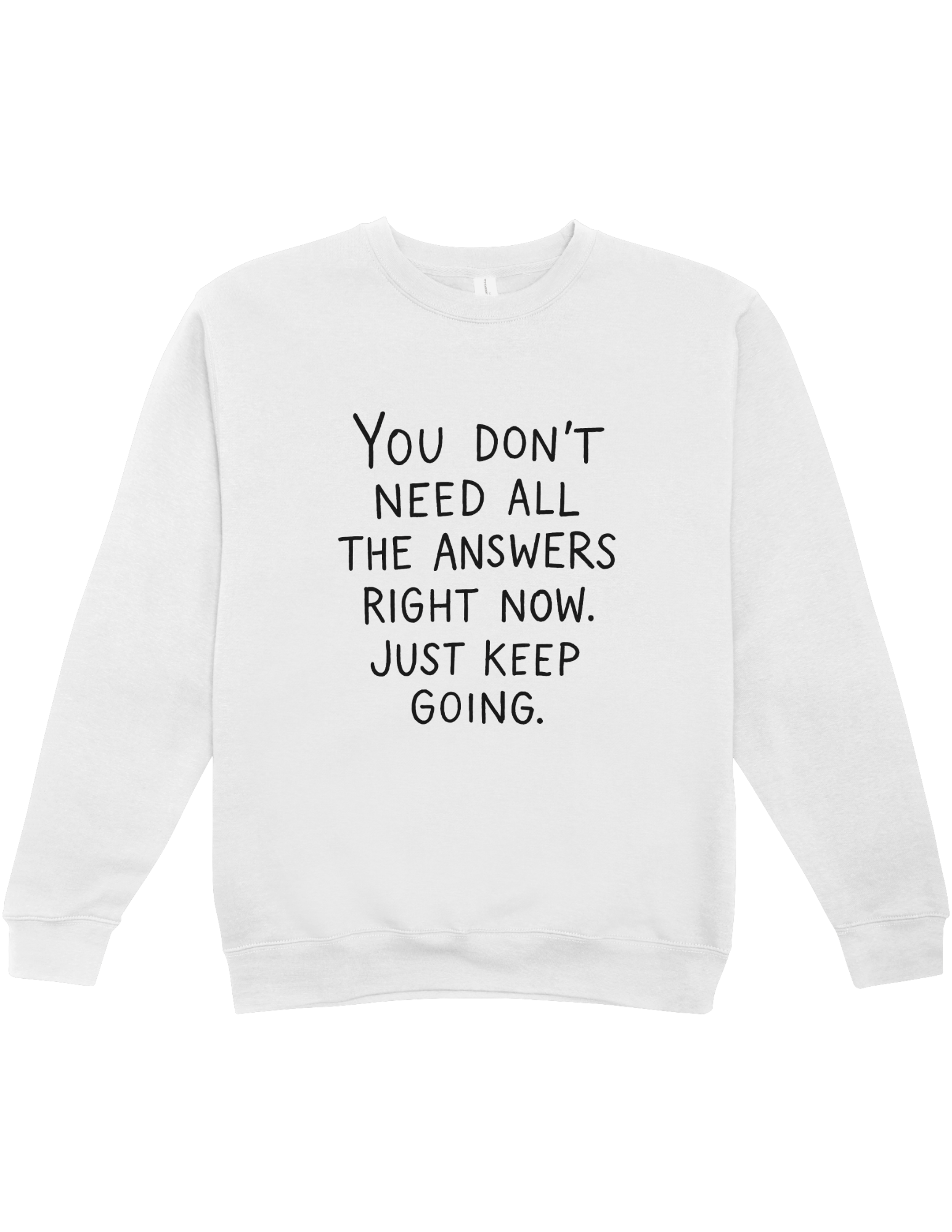 You Don't Need All The Answers Right Now, Just Keep Going - Sweatshirt