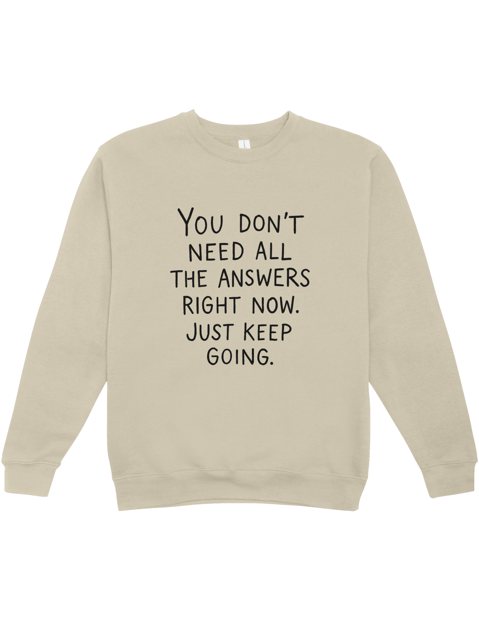 You Don't Need All The Answers Right Now, Just Keep Going - Sweatshirt