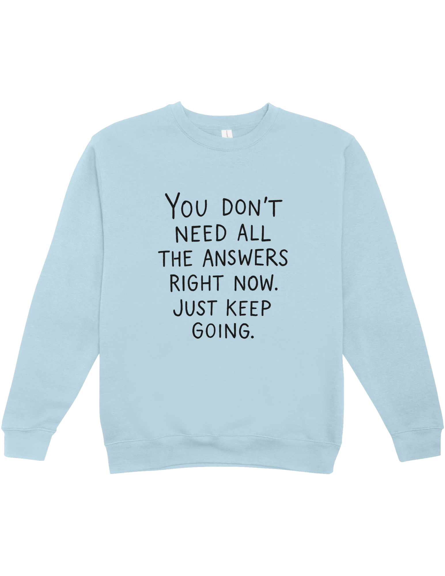You Don't Need All The Answers Right Now, Just Keep Going - Sweatshirt