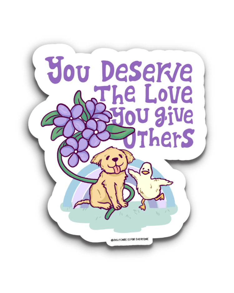 You Deserve The Love You Give Others - Sticker