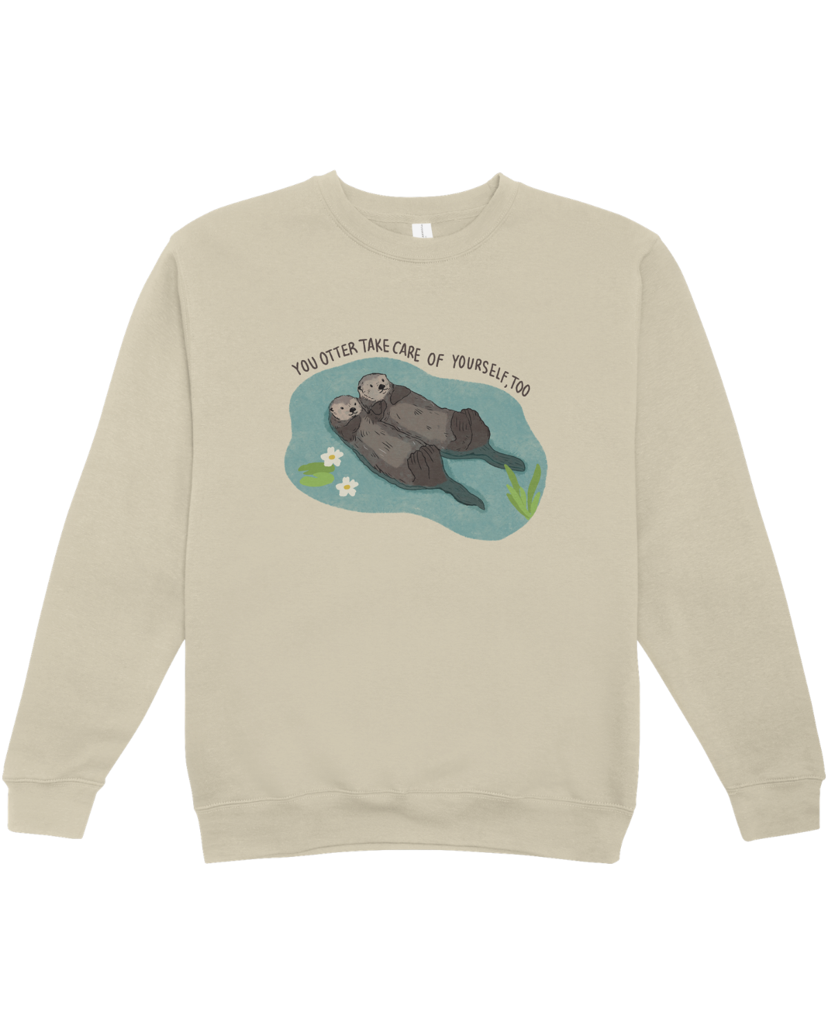 You Otter Take Care Of Yourself Too - Sweatshirt