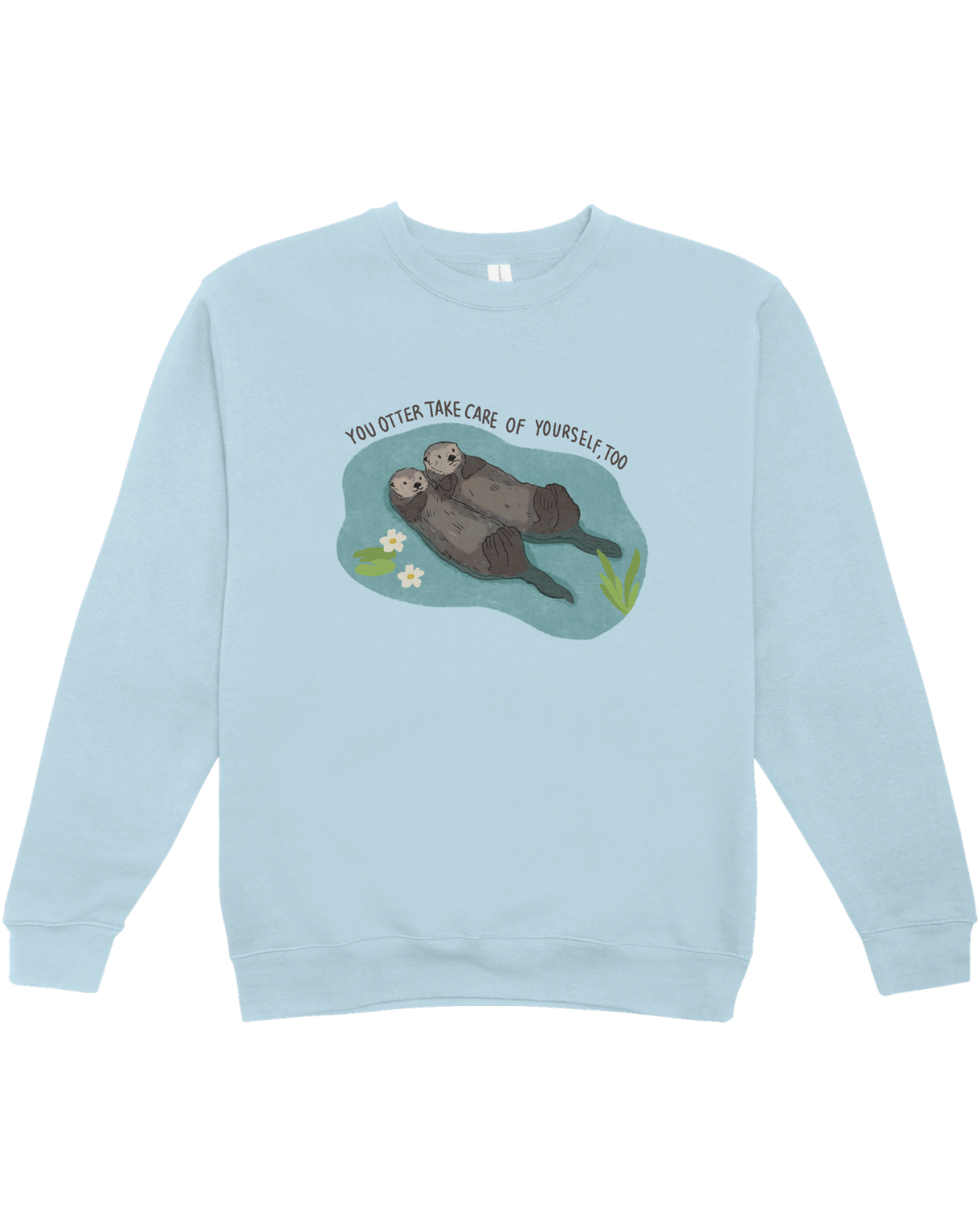 You Otter Take Care Of Yourself Too - Sweatshirt
