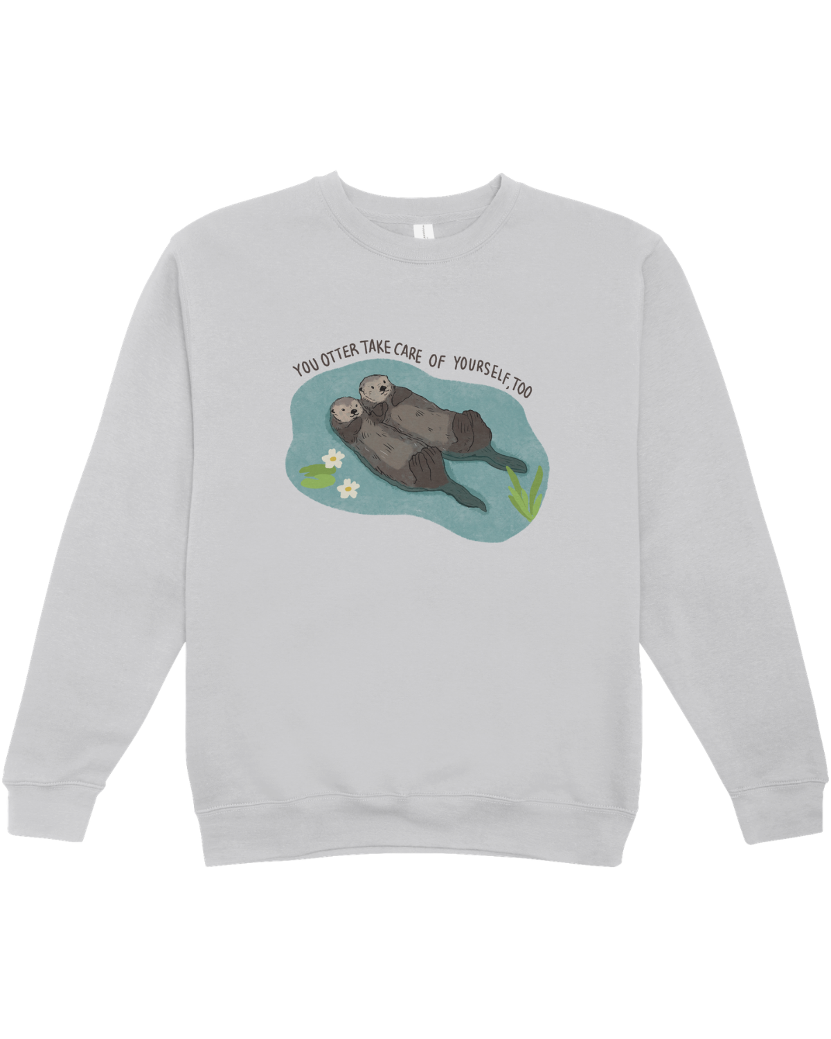 You Otter Take Care Of Yourself Too - Sweatshirt