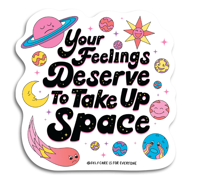 Your Feelings Deserve To Take Up Space - Sticker