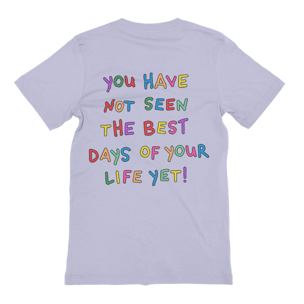 Stay; You Have Not Seen The Best Days Of Your Life Yet! (includes a back-print) - T-Shirt