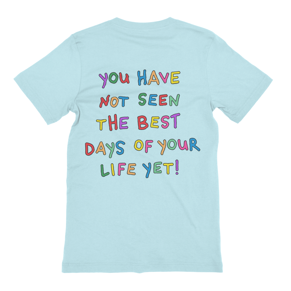 Stay; You Have Not Seen The Best Days Of Your Life Yet! - T-Shirt