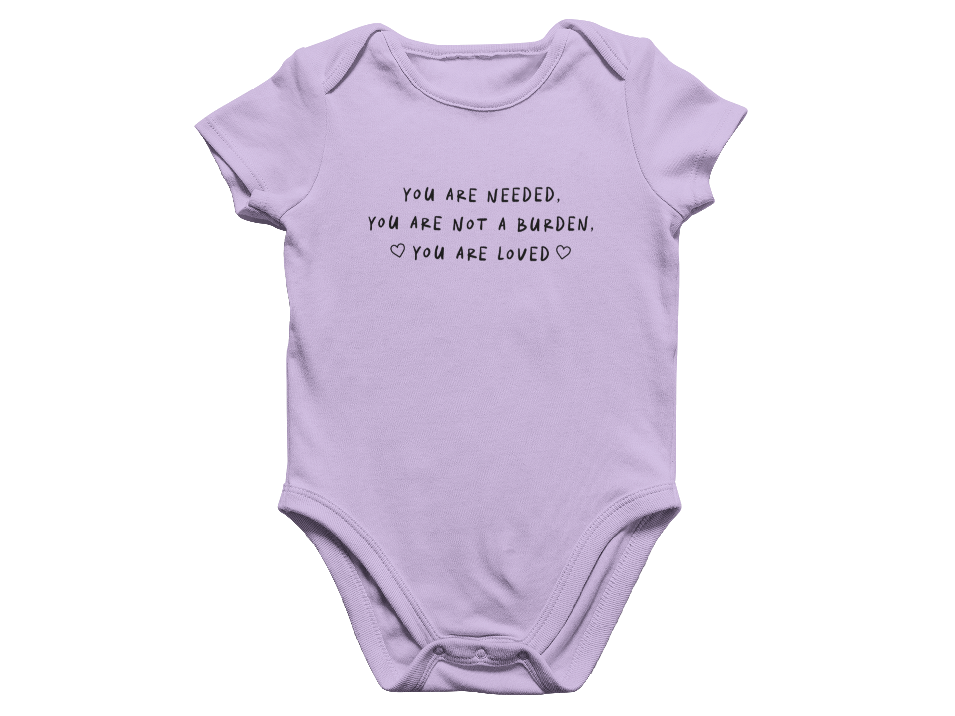 You Are Needed, You Are Not A Burden, You Are Loved - Baby Onesie