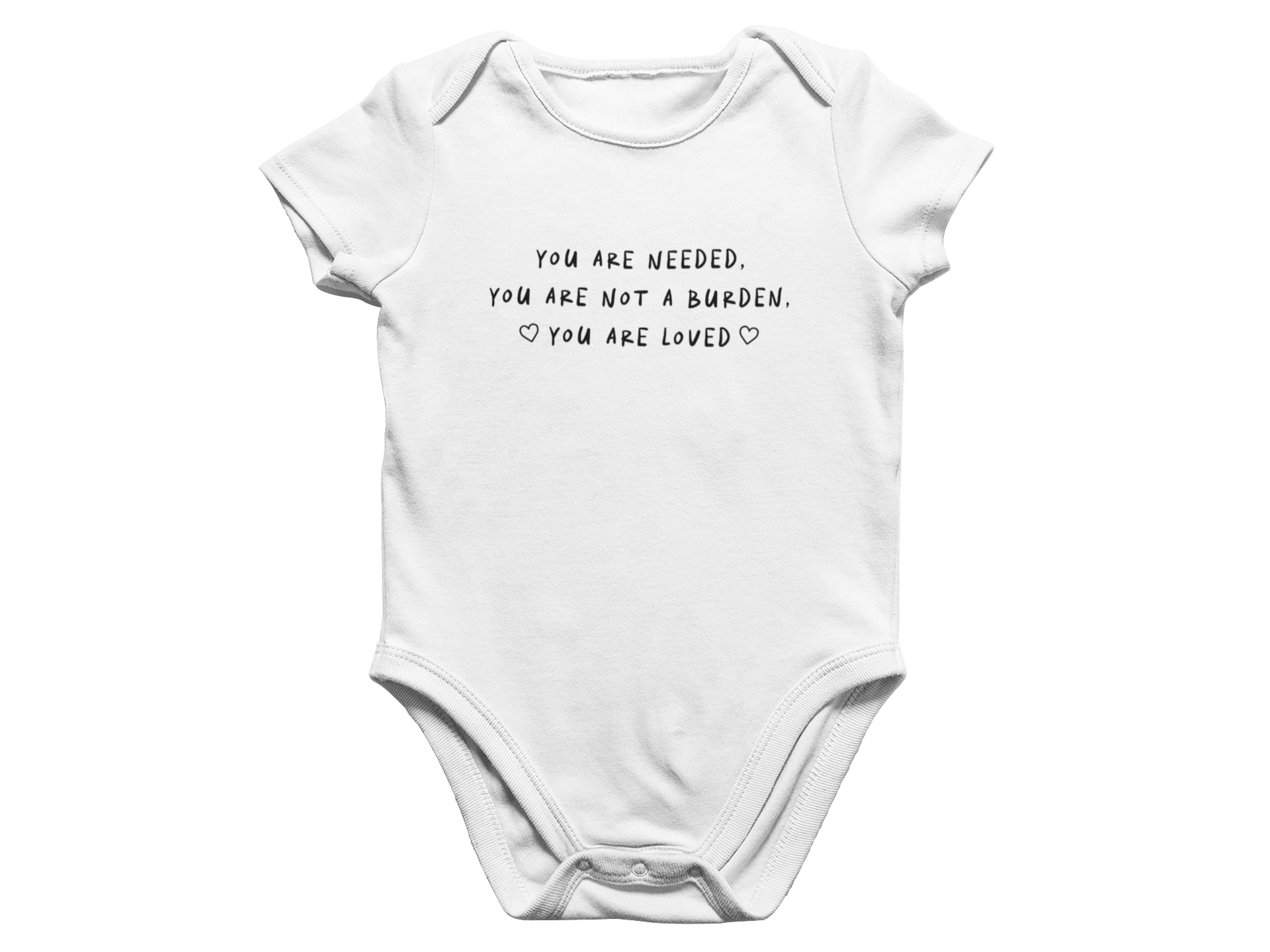 You Are Needed, You Are Not A Burden, You Are Loved - Baby Onesie