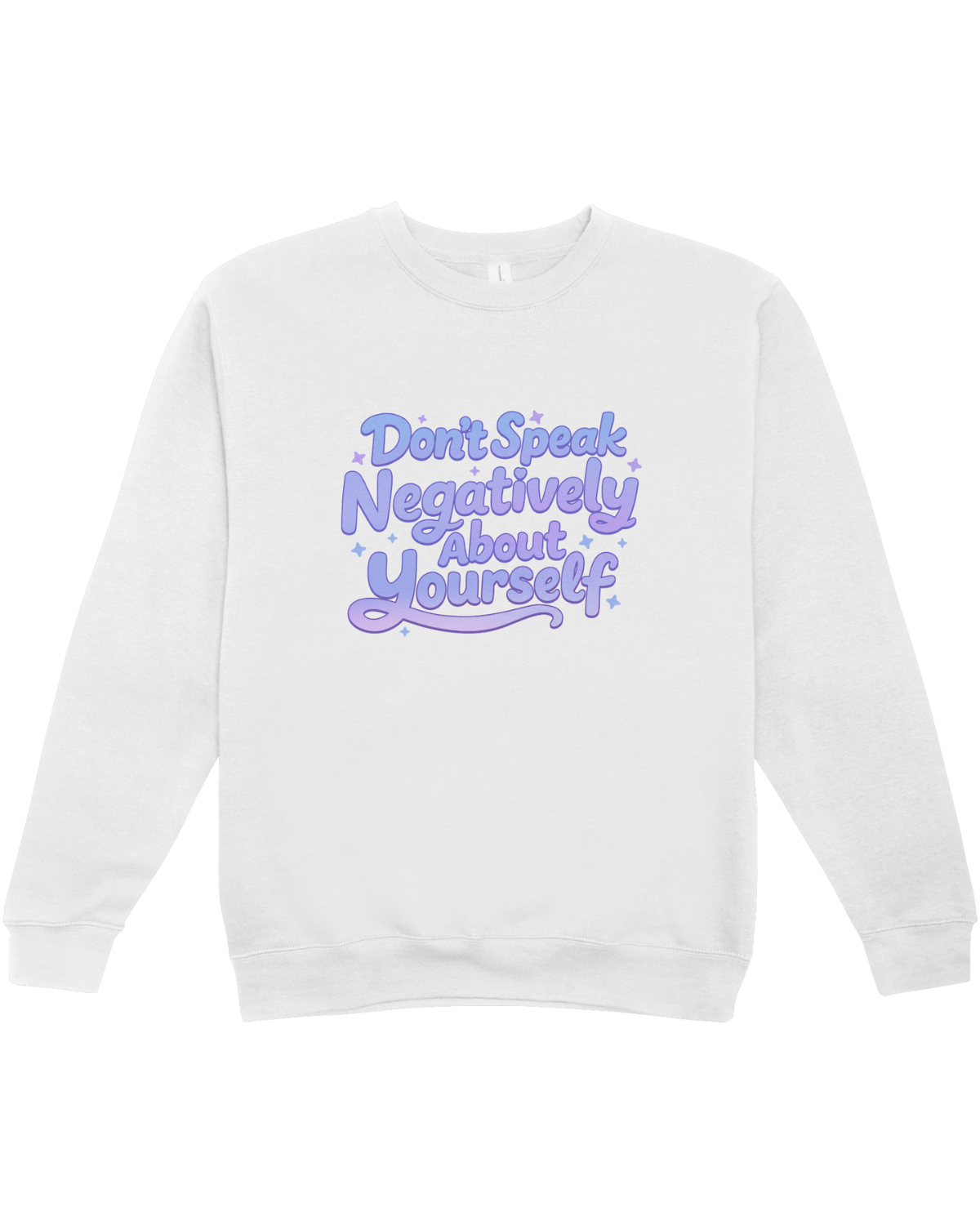 Don't Speak Negatively About Yourself - Sweatshirt